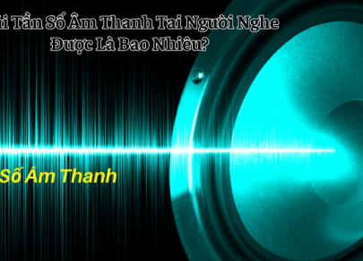 Dải Tần Số Âm Thanh Tai Người Nghe Được Là Bao Nhiêu 