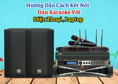 Hướng dẫn cách kết nối dàn karaoke với Máy tính, Điện thoại