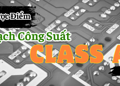 Mạch Class A Có Tốt Không ? Mạch Công Suất Class A Là Gì ?