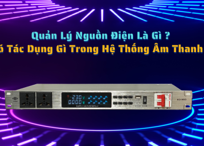 Quản Lý Nguồn Điện Là Gì ? Có Tác Dụng Gì Trong Hệ Thống Âm Thanh ?