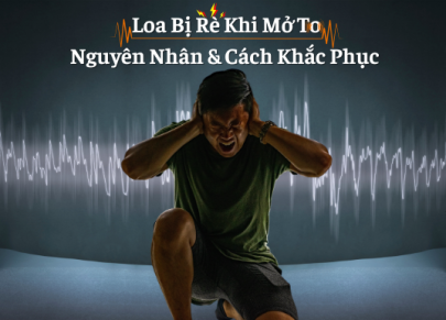 Loa bị rè khi mở to - Nguyên nhân và cách khắc phục 
